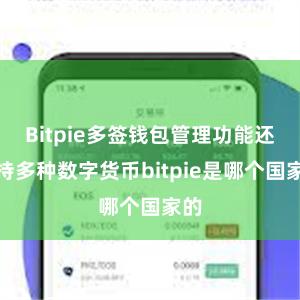 Bitpie多签钱包管理功能还支持多种数字货币bitpie是哪个国家的